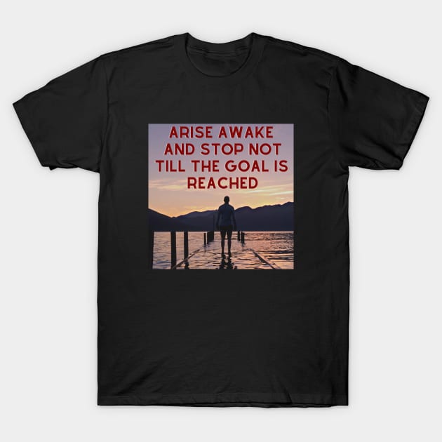 Arise Awake And Stop Not Till The Goal Is Reached T-Shirt by Dippity Dow Five